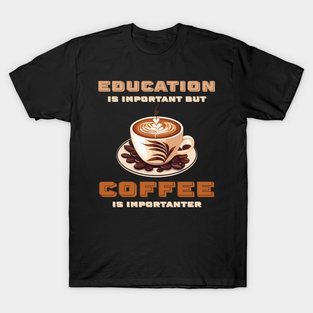 Education Is Important But Coffee Is Importanter Funny T-Shirt by PaulJus